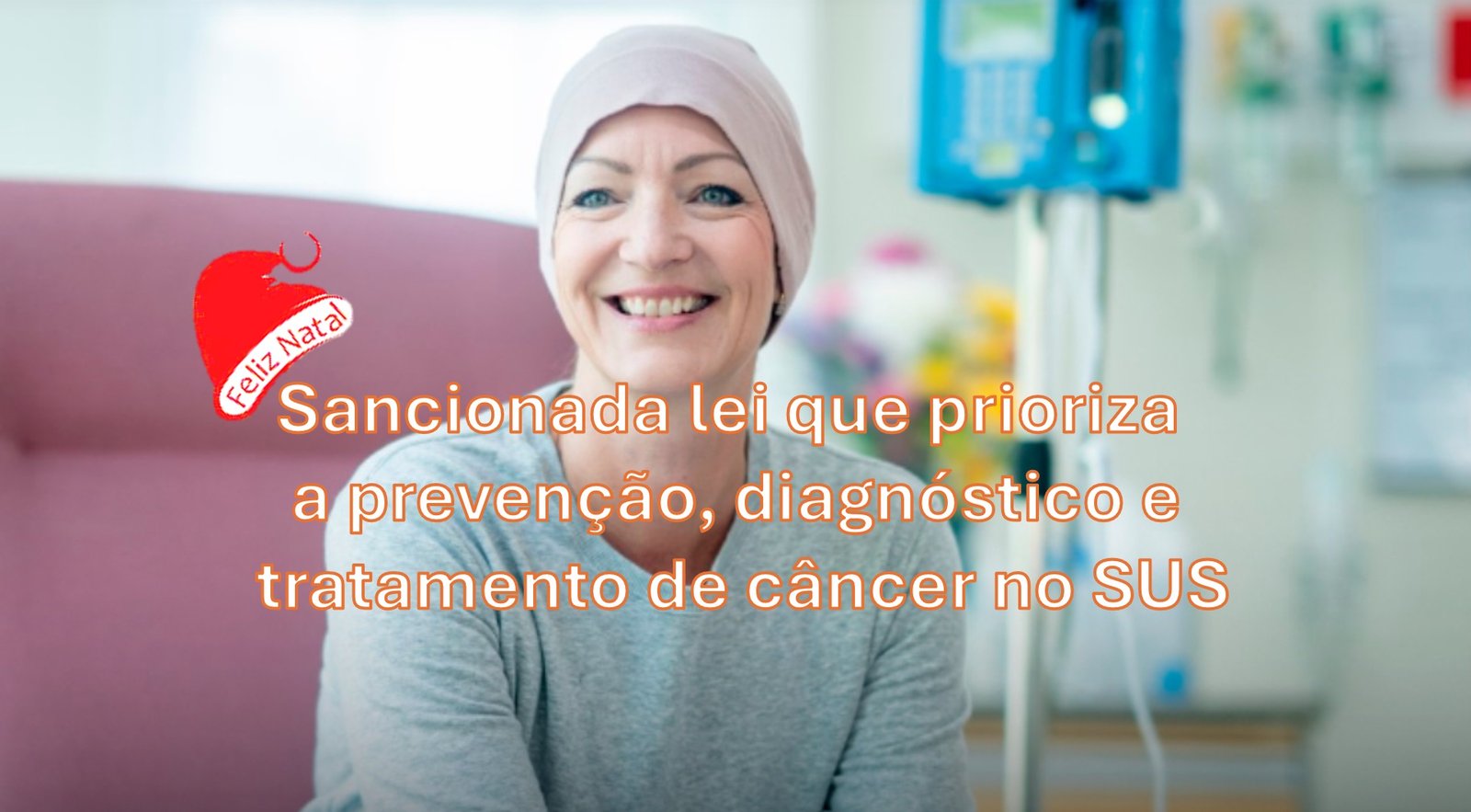 Presente de Natal - Sancionada lei que prioriza a prevenção, diagnóstico e tratamento de câncer no SUS